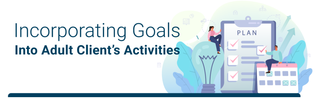 Incorporating Goals Into Adult Client's Activities